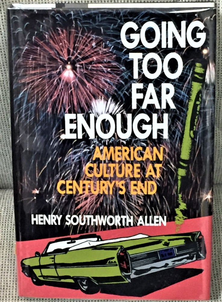 Item #E9488 Going Too far Enough: American Culture at Century's End. Henry Southworth Allen.