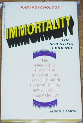 Item #NJ0536 Immortality, the Scientific Evidence. Alson J. Smith