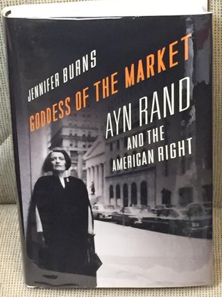 Item #NJ0558 Goddess of the Market, Ayn Rand and the American Right. Jennifer Burns