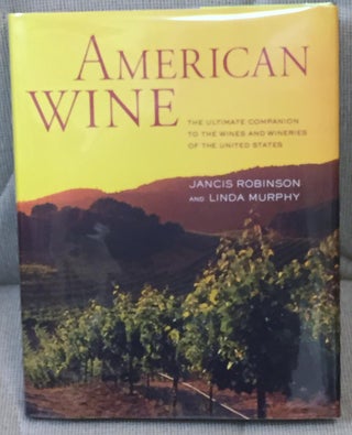 Item #NJ0790 American Wine ; the Ultimate Companion to the Wines and Wineries of the United...
